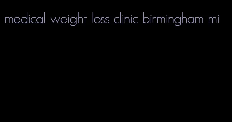 medical weight loss clinic birmingham mi