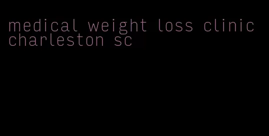 medical weight loss clinic charleston sc