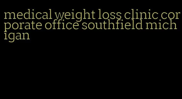 medical weight loss clinic corporate office southfield michigan