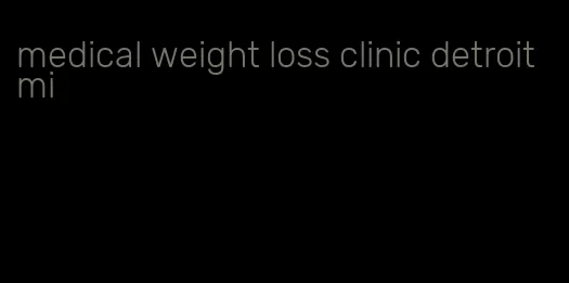 medical weight loss clinic detroit mi