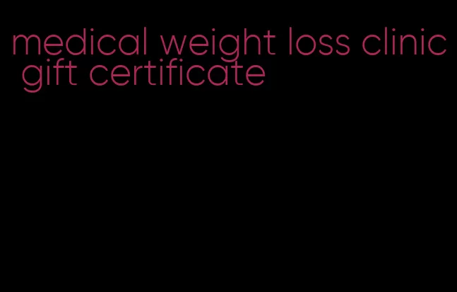 medical weight loss clinic gift certificate