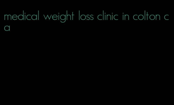 medical weight loss clinic in colton ca