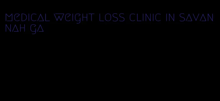 medical weight loss clinic in savannah ga