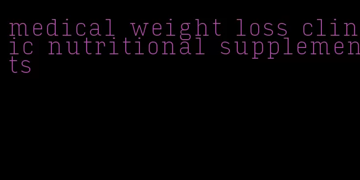 medical weight loss clinic nutritional supplements