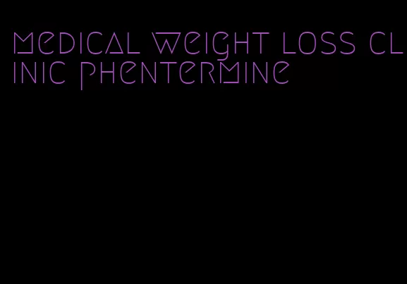 medical weight loss clinic phentermine
