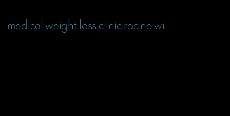 medical weight loss clinic racine wi