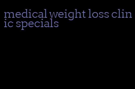 medical weight loss clinic specials