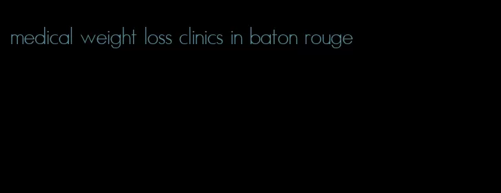 medical weight loss clinics in baton rouge