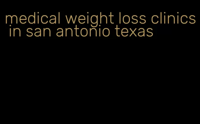 medical weight loss clinics in san antonio texas