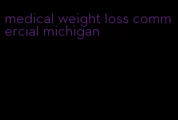 medical weight loss commercial michigan