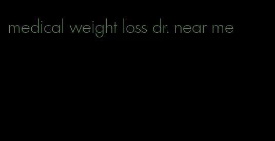 medical weight loss dr. near me