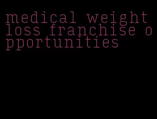medical weight loss franchise opportunities