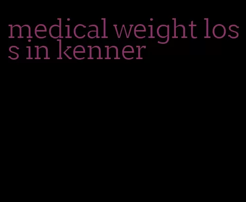 medical weight loss in kenner