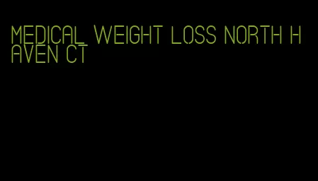medical weight loss north haven ct