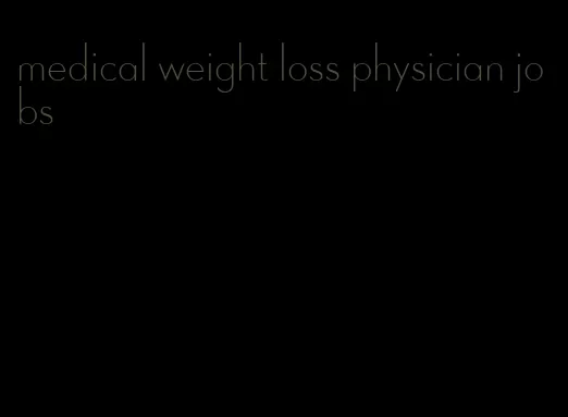 medical weight loss physician jobs