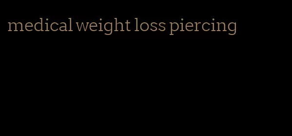 medical weight loss piercing