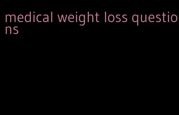 medical weight loss questions