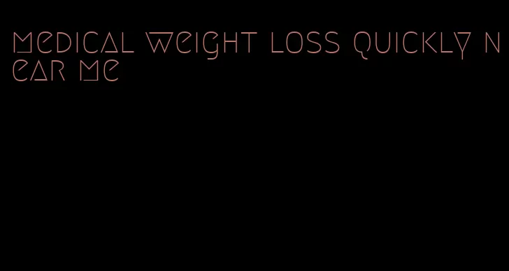 medical weight loss quickly near me