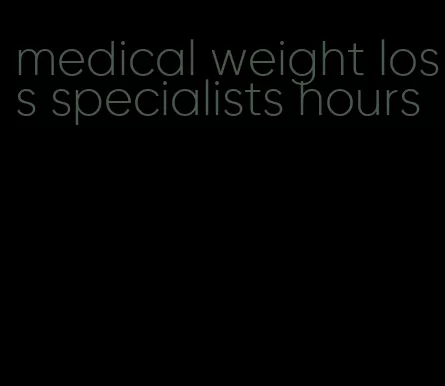 medical weight loss specialists hours