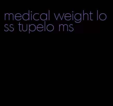 medical weight loss tupelo ms