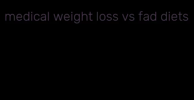 medical weight loss vs fad diets