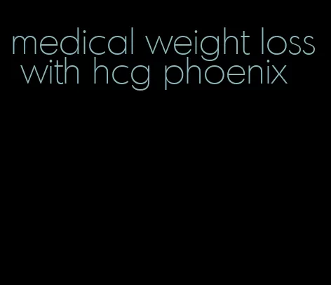 medical weight loss with hcg phoenix