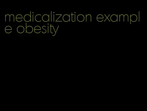 medicalization example obesity