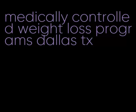 medically controlled weight loss programs dallas tx