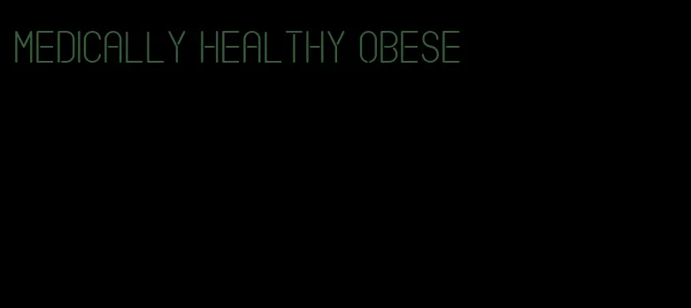 medically healthy obese