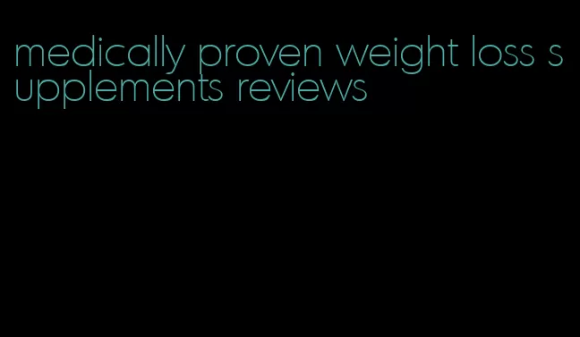medically proven weight loss supplements reviews