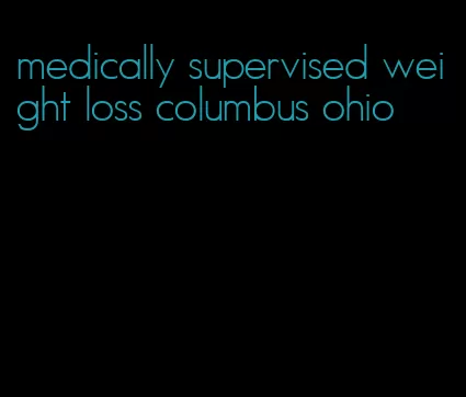 medically supervised weight loss columbus ohio