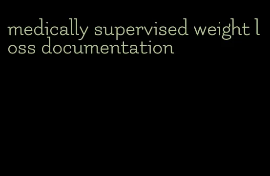 medically supervised weight loss documentation