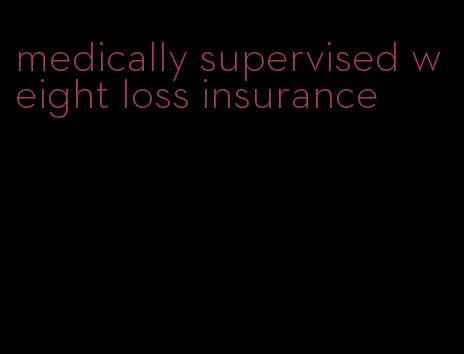 medically supervised weight loss insurance