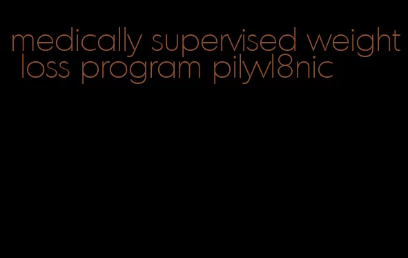 medically supervised weight loss program pilyvl8nic