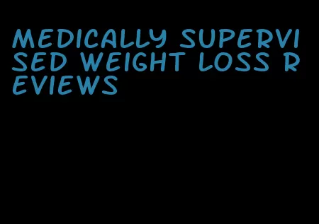 medically supervised weight loss reviews