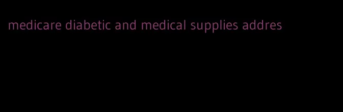 medicare diabetic and medical supplies addres
