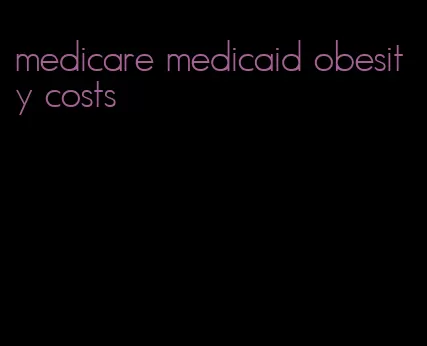 medicare medicaid obesity costs
