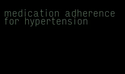 medication adherence for hypertension