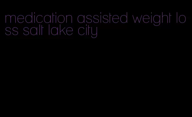 medication assisted weight loss salt lake city