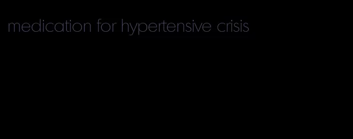 medication for hypertensive crisis
