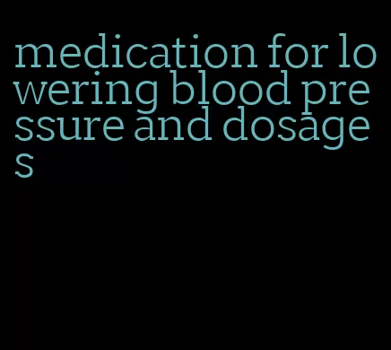 medication for lowering blood pressure and dosages
