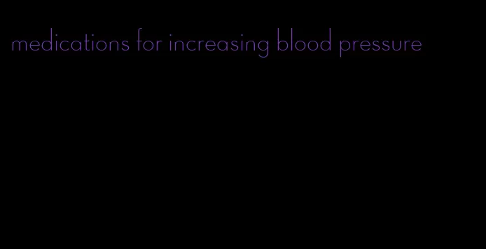 medications for increasing blood pressure