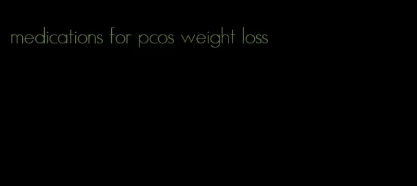 medications for pcos weight loss