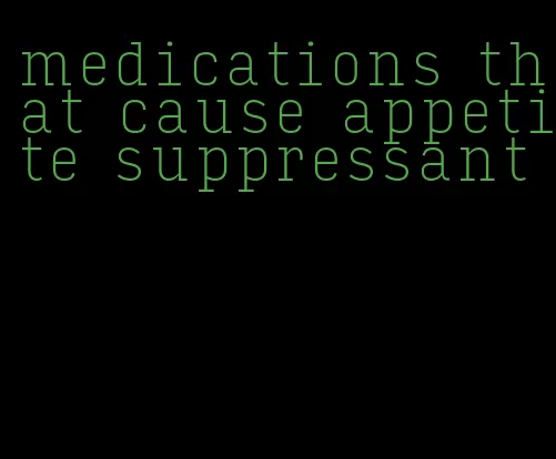 medications that cause appetite suppressant