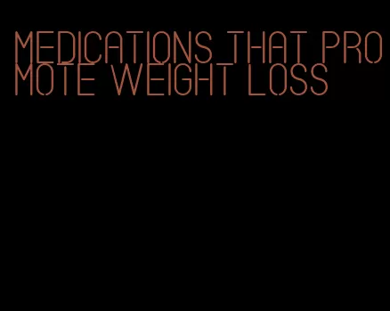 medications that promote weight loss