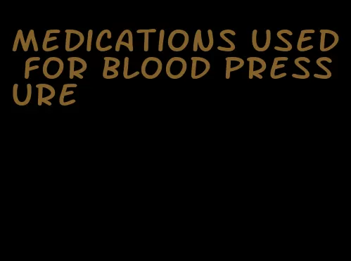 medications used for blood pressure