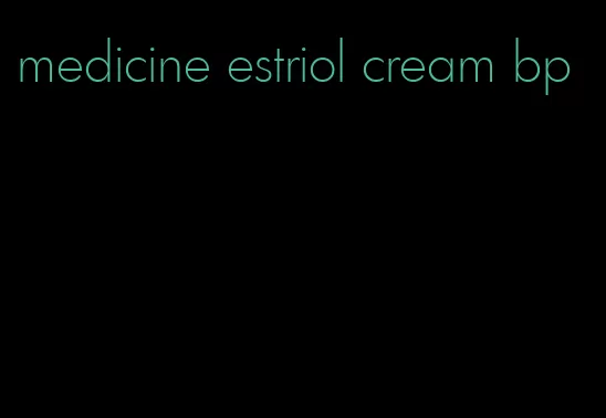 medicine estriol cream bp