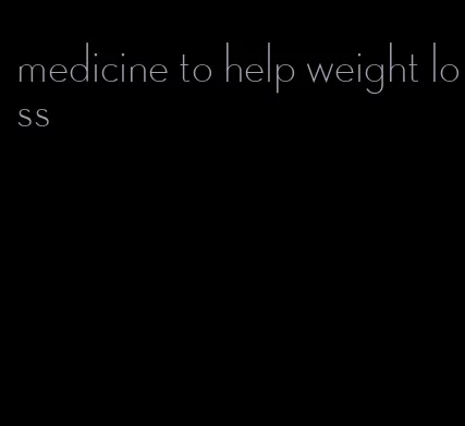 medicine to help weight loss