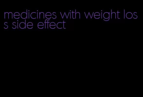 medicines with weight loss side effect