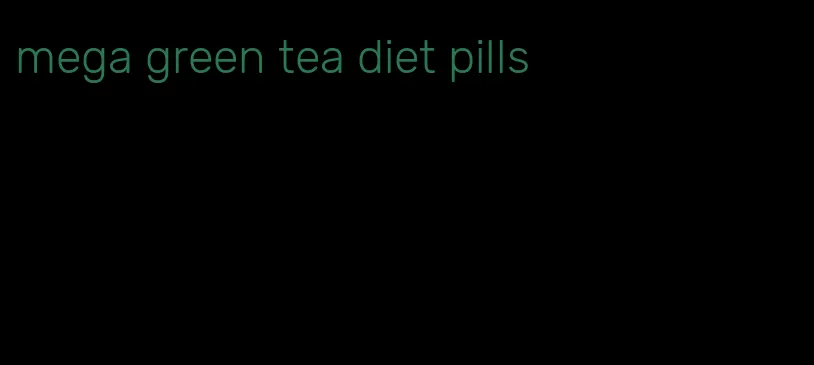 mega green tea diet pills